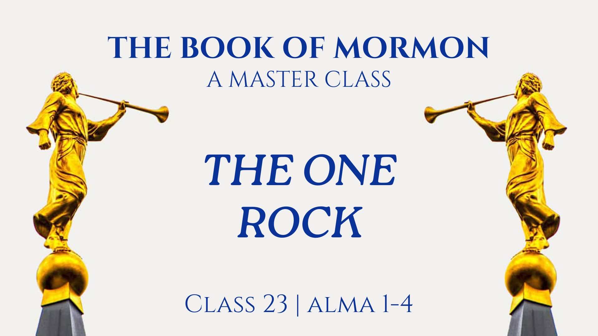 Class 23 - Alma 1-4: The One Rock - John Hilton III